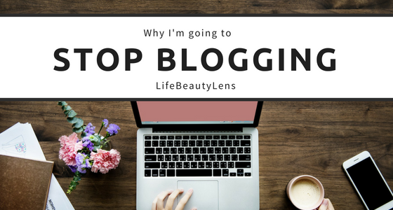why i'm going to stop blogging on LifeBeautyLens - LifeBeautyLens.wordpress.com